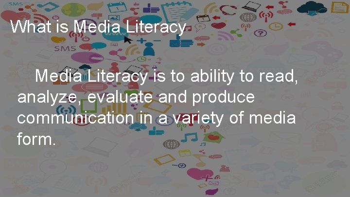 What is Media Literacy is to ability to read, analyze, evaluate and produce communication