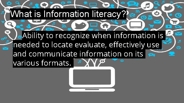 Whatisis. Information literacy? What Literacy Ability to recognize when information is is Ability to