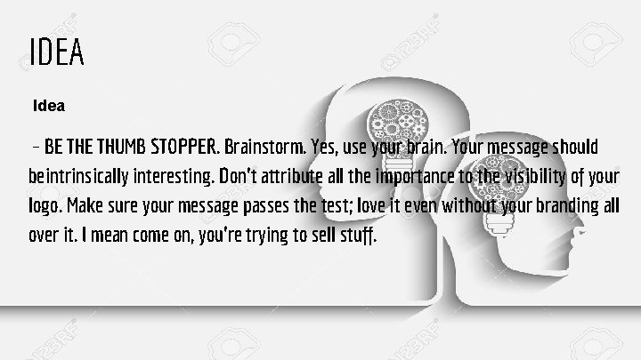 IDEA Idea – BE THUMB STOPPER. Brainstorm. Yes, use your brain. Your message should