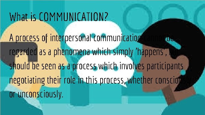 What is COMMUNICATION? A process of interpersonal communication cannot be regarded as a phenomena