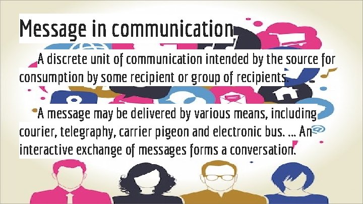 Message in communication A discrete unit of communication intended by the source for consumption