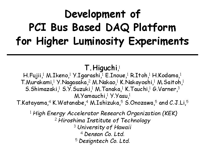 Development of PCI Bus Based DAQ Platform for Higher Luminosity Experiments T. Higuchi, 1