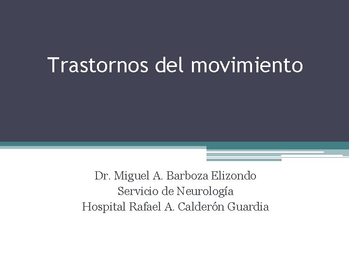 Trastornos del movimiento Dr. Miguel A. Barboza Elizondo Servicio de Neurología Hospital Rafael A.