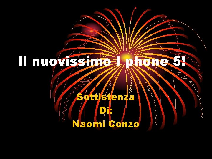 Il nuovissimo I phone 5! Sottistenza Di: Naomi Conzo 