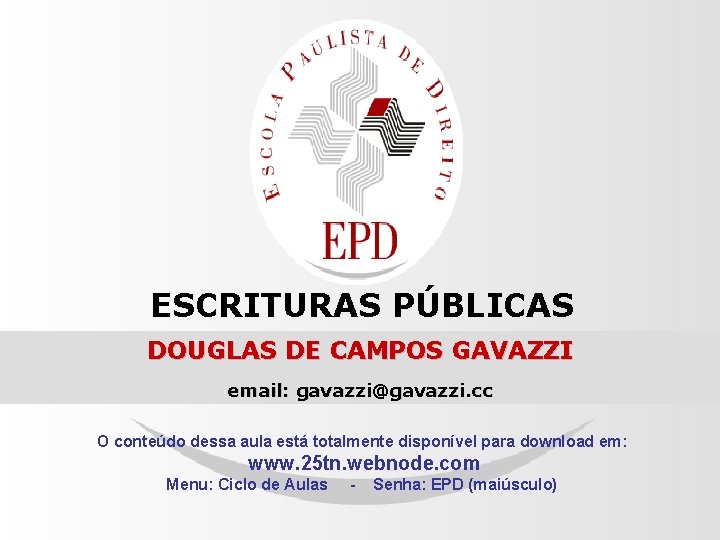 ESCRITURAS PÚBLICAS DOUGLAS DE CAMPOS GAVAZZI email: gavazzi@gavazzi. cc O conteúdo dessa aula está
