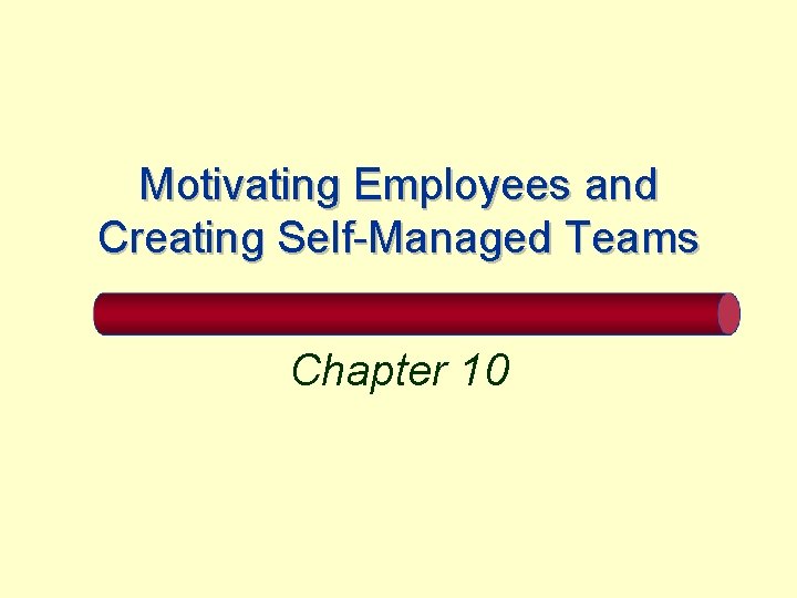 Motivating Employees and Creating Self-Managed Teams Chapter 10 