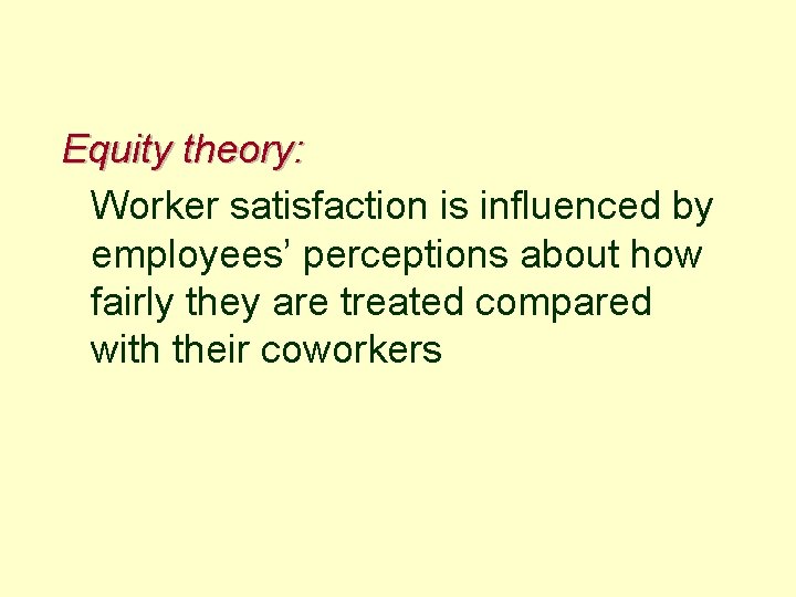 Equity theory: Worker satisfaction is influenced by employees’ perceptions about how fairly they are