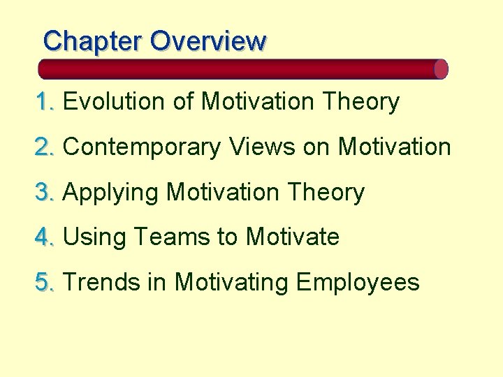 Chapter Overview 1. Evolution of Motivation Theory 2. Contemporary Views on Motivation 3. Applying
