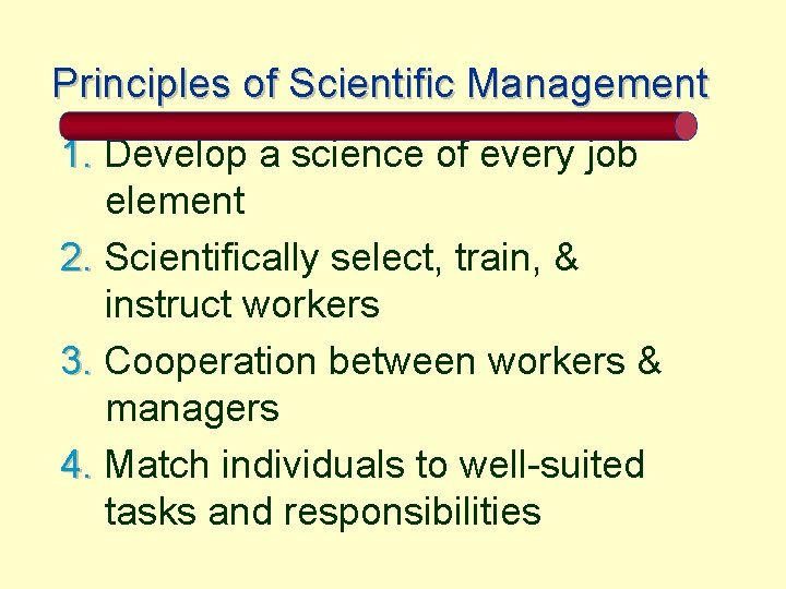 Principles of Scientific Management 1. Develop a science of every job element 2. Scientifically