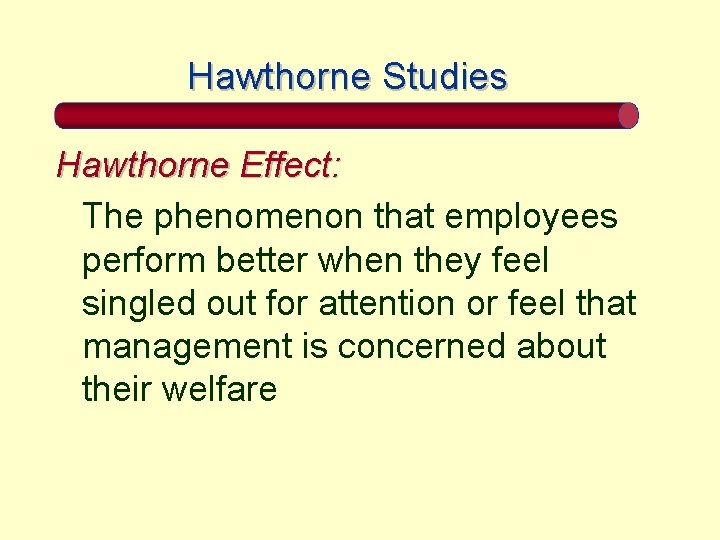 Hawthorne Studies Hawthorne Effect: The phenomenon that employees perform better when they feel singled