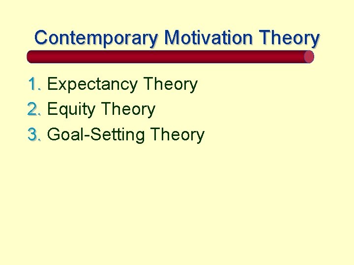 Contemporary Motivation Theory 1. Expectancy Theory 2. Equity Theory 3. Goal-Setting Theory 