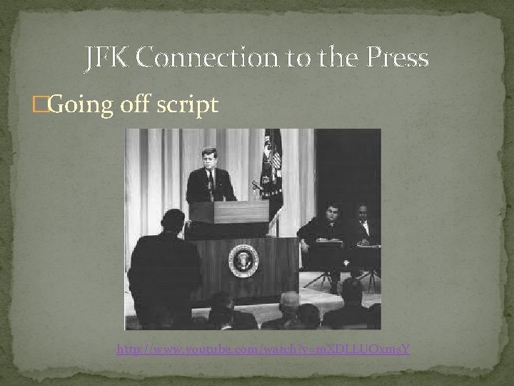 JFK Connection to the Press �Going off script http: //www. youtube. com/watch? v=m. XDLLUOxms.