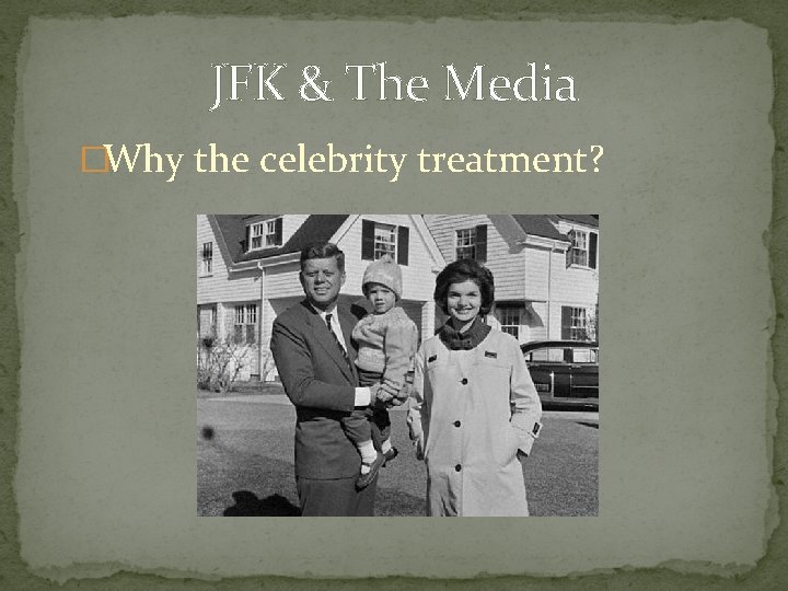 JFK & The Media �Why the celebrity treatment? 