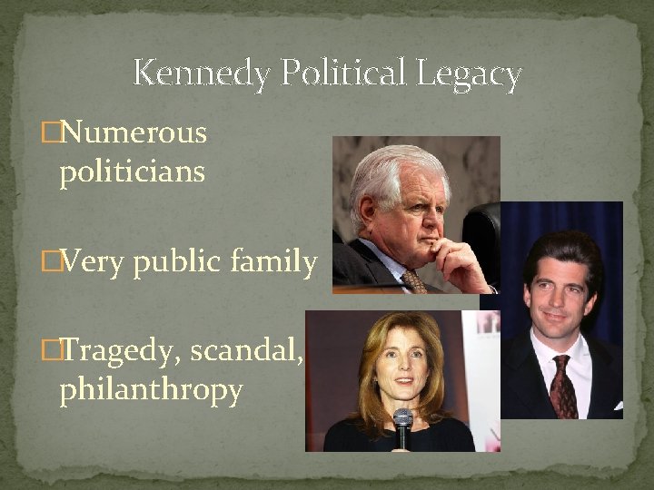Kennedy Political Legacy �Numerous politicians �Very public family �Tragedy, scandal, philanthropy 