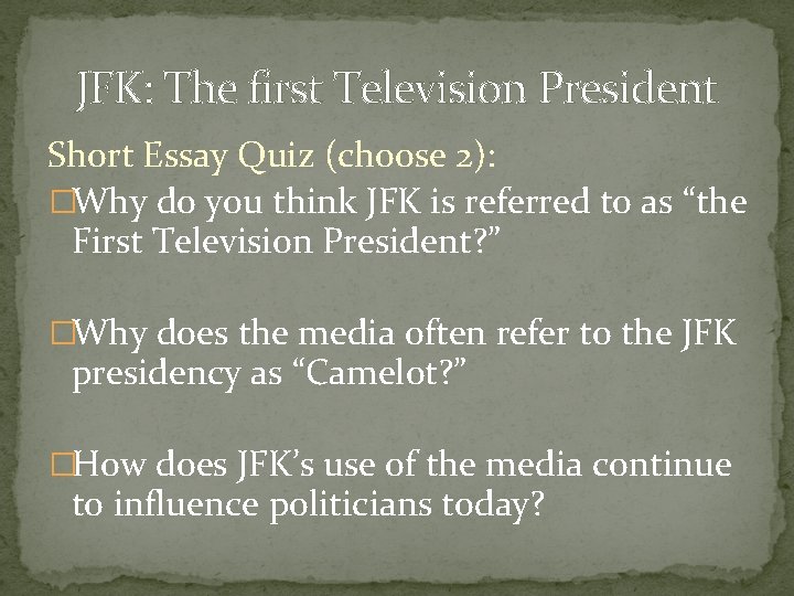 JFK: The first Television President Short Essay Quiz (choose 2): �Why do you think