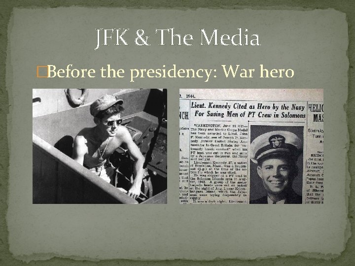 JFK & The Media �Before the presidency: War hero 