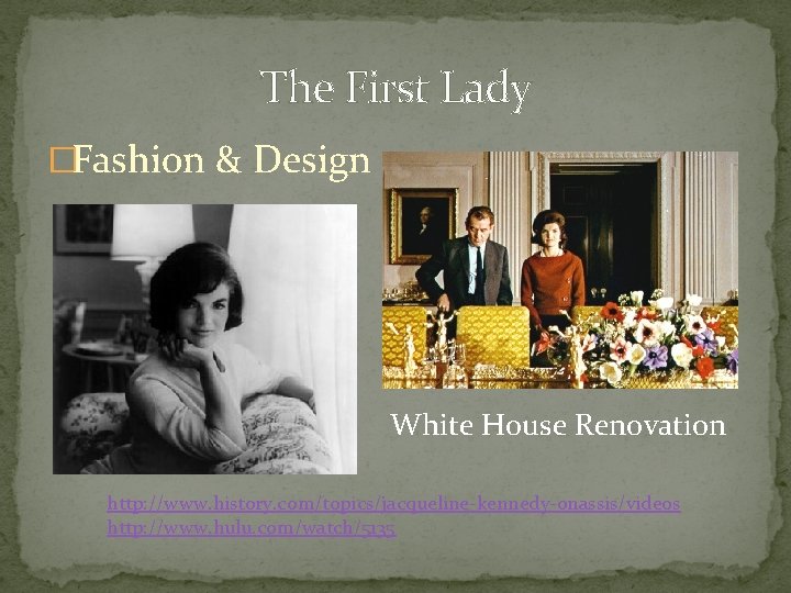 The First Lady �Fashion & Design White House Renovation http: //www. history. com/topics/jacqueline-kennedy-onassis/videos http: