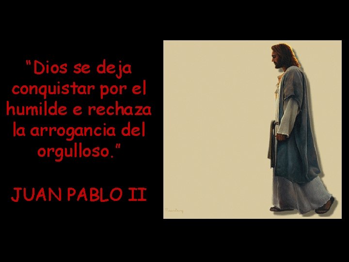 “Dios se deja conquistar por el humilde e rechaza la arrogancia del orgulloso. ”