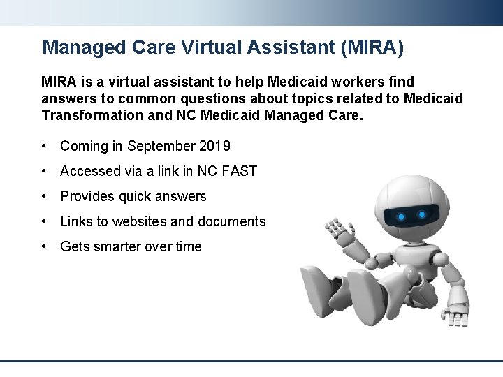 Managed Care Virtual Assistant (MIRA) MIRA is a virtual assistant to help Medicaid workers Managed Care Virtual Assistant (MIRA) MIRA is a virtual assistant to help Medicaid workers