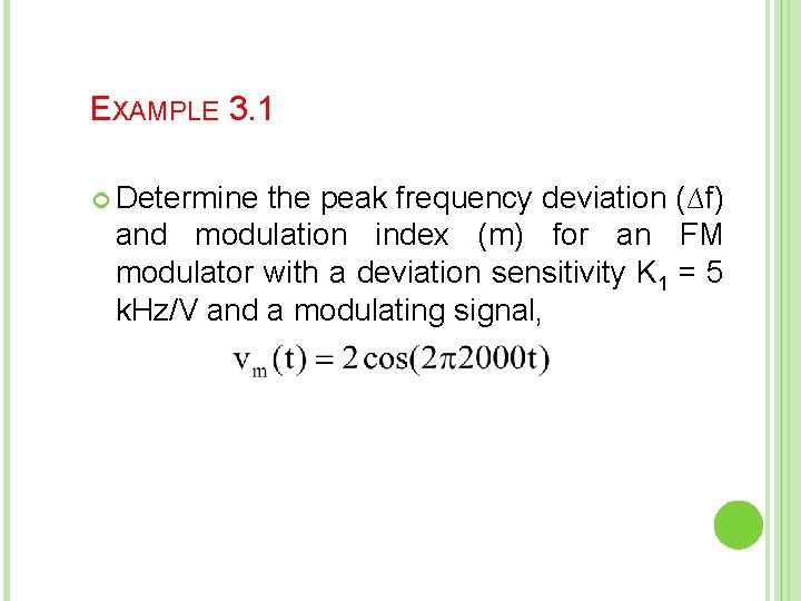 EXAMPLE 3. 1 Determine the peak frequency deviation (∆f) and modulation index (m) for