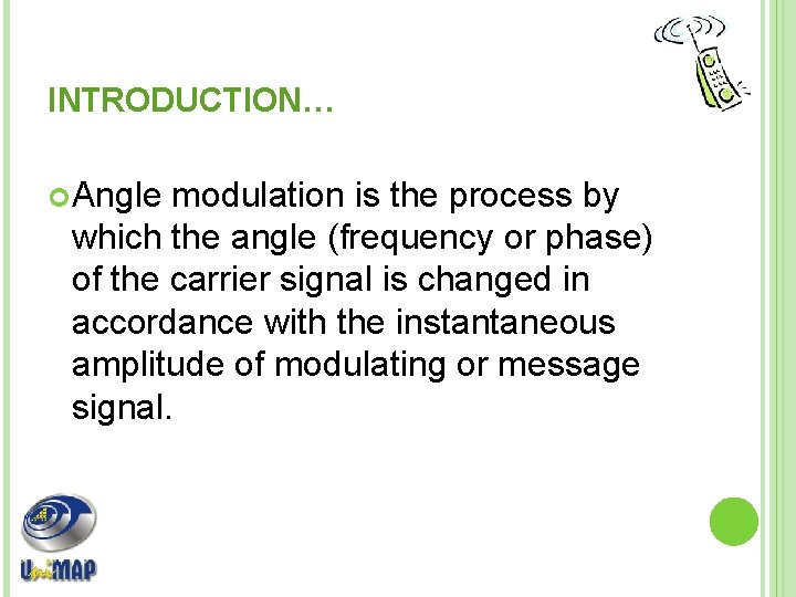 INTRODUCTION… Angle modulation is the process by which the angle (frequency or phase) of