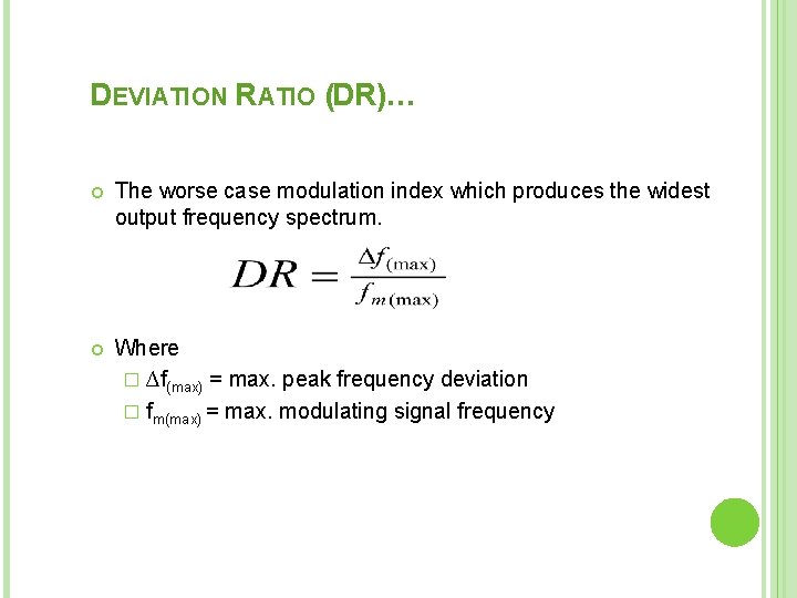 DEVIATION RATIO (DR)… The worse case modulation index which produces the widest output frequency