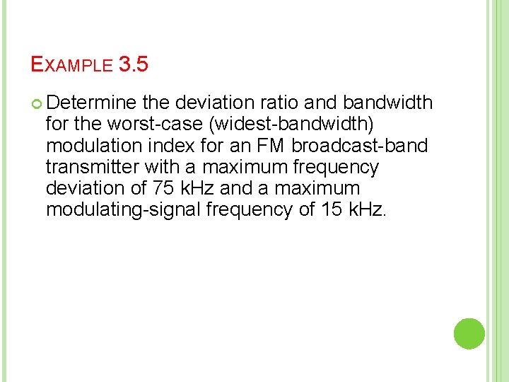 EXAMPLE 3. 5 Determine the deviation ratio and bandwidth for the worst-case (widest-bandwidth) modulation