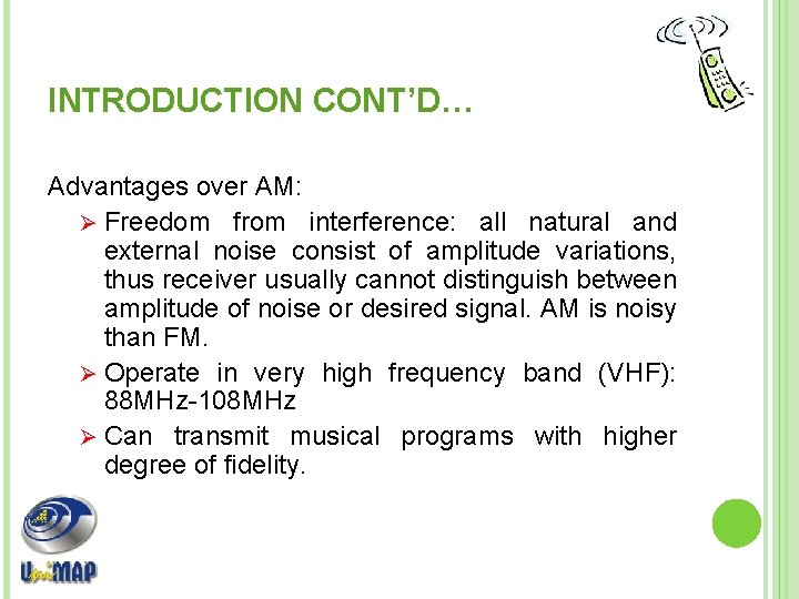 INTRODUCTION CONT’D… Advantages over AM: Ø Freedom from interference: all natural and external noise