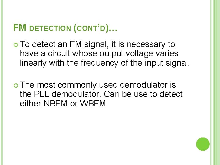 FM DETECTION (CONT’D)… To detect an FM signal, it is necessary to have a