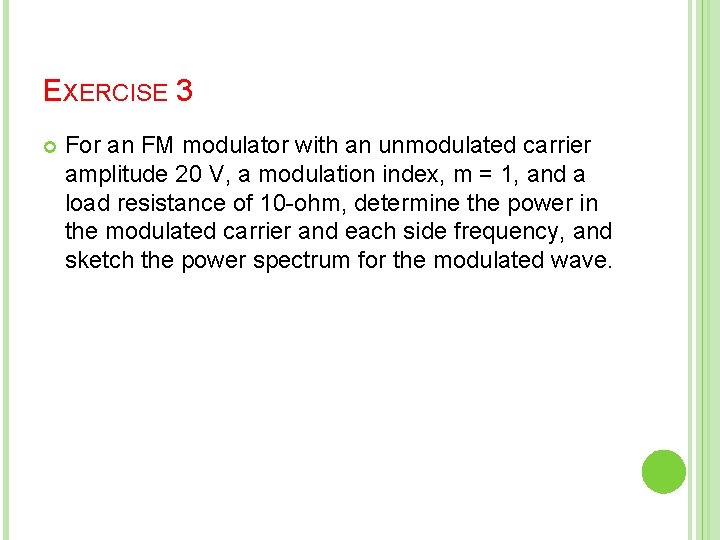 EXERCISE 3 For an FM modulator with an unmodulated carrier amplitude 20 V, a