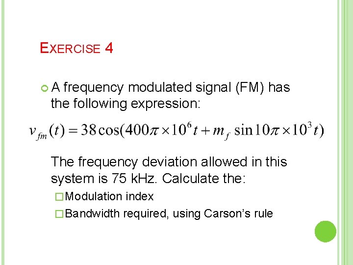 EXERCISE 4 A frequency modulated signal (FM) has the following expression: The frequency deviation