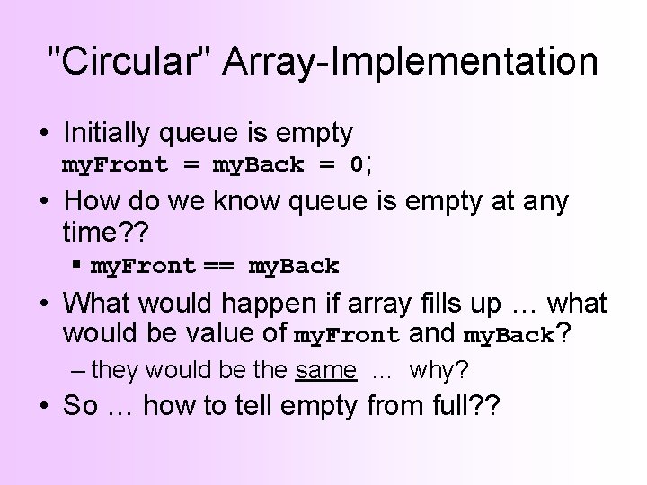 "Circular" Array-Implementation • Initially queue is empty my. Front = my. Back = 0;