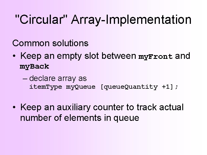 "Circular" Array-Implementation Common solutions • Keep an empty slot between my. Front and my.