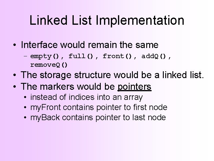 Linked List Implementation • Interface would remain the same – empty(), full(), front(), add.