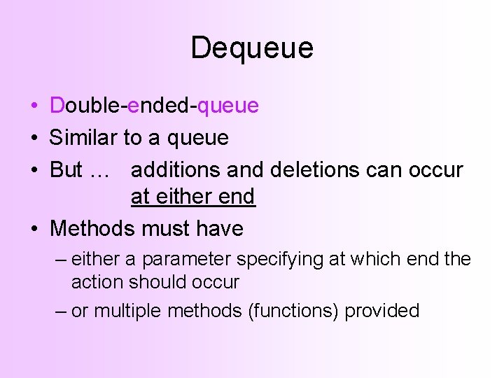 Dequeue • Double-ended-queue • Similar to a queue • But … additions and deletions