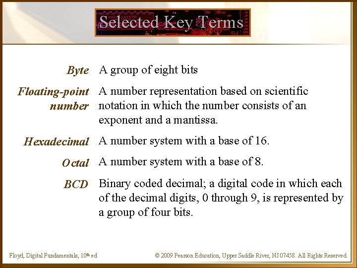 Selected Key Terms Byte A group of eight bits Floating-point A number representation based