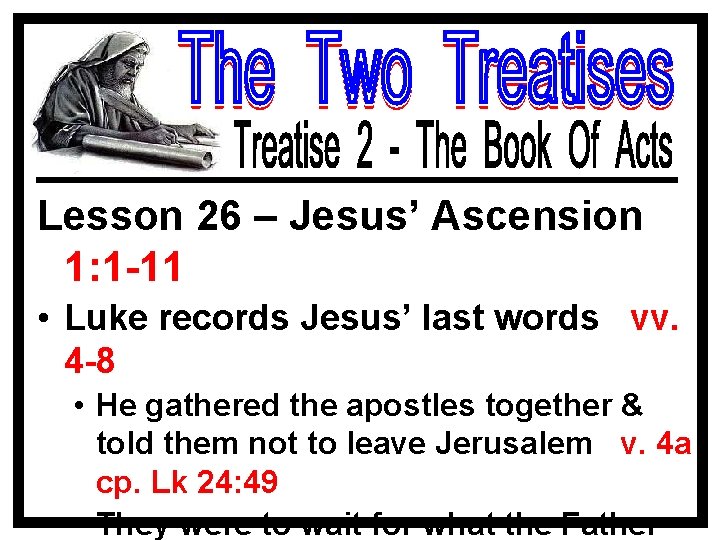 Lesson 26 – Jesus’ Ascension 1: 1 -11 • Luke records Jesus’ last words