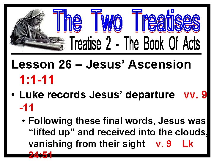 Lesson 26 – Jesus’ Ascension 1: 1 -11 • Luke records Jesus’ departure vv.