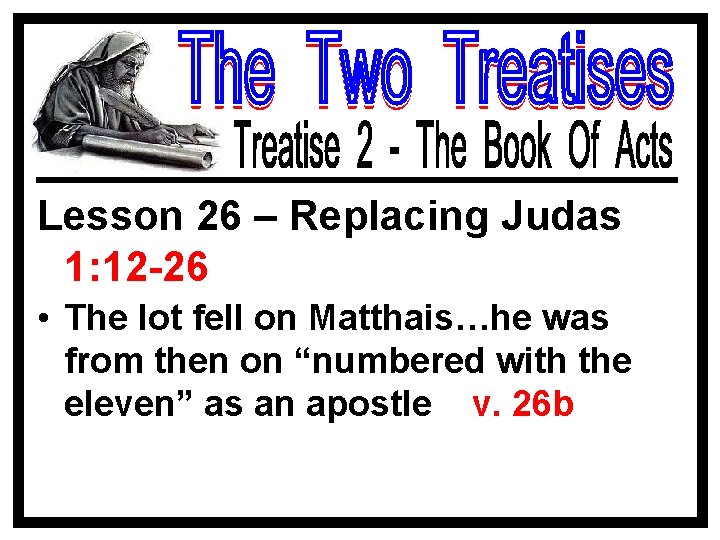 Lesson 26 – Replacing Judas 1: 12 -26 • The lot fell on Matthais…he