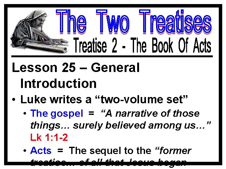 Lesson 25 – General Introduction • Luke writes a “two-volume set” • The gospel