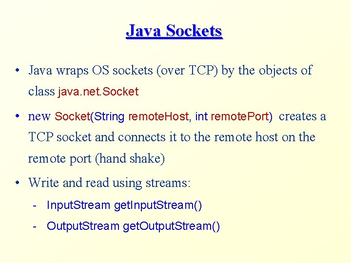 Java Sockets • Java wraps OS sockets (over TCP) by the objects of class