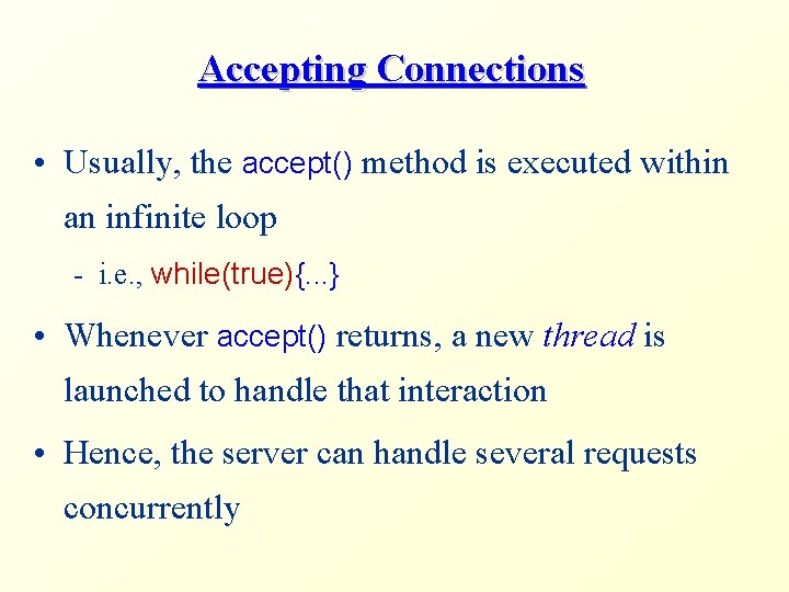 Accepting Connections • Usually, the accept() method is executed within an infinite loop -