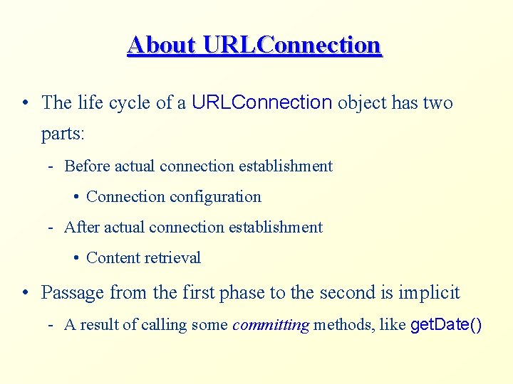 About URLConnection • The life cycle of a URLConnection object has two parts: -