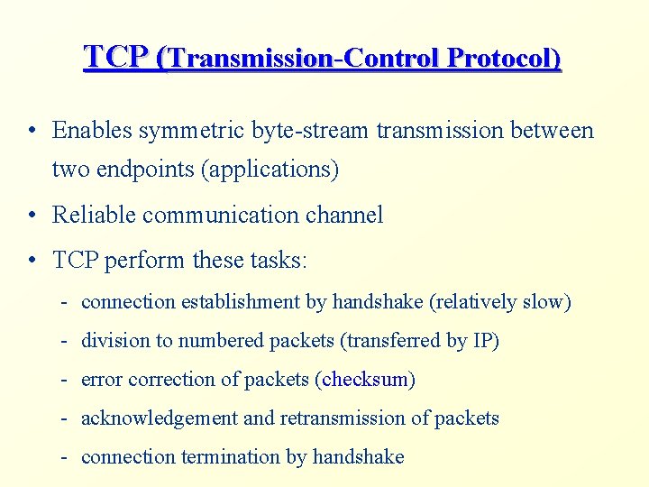 TCP (Transmission-Control Protocol) • Enables symmetric byte-stream transmission between two endpoints (applications) • Reliable