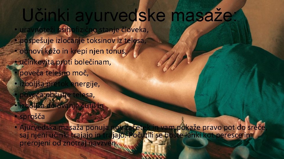 Učinki ayurvedske masaže: • uravnoteži psihofizično stanje človeka, • pospešuje izločanje toksinov iz telesa,