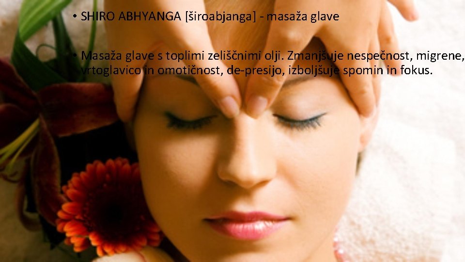  • SHIRO ABHYANGA [široabjanga] masaža glave • Masaža glave s toplimi zeliščnimi olji.