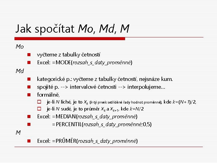 Jak spočítat Mo, Md, M Mo n n vyčteme z tabulky četností Excel: =MODE(rozsah_s_daty_proměnné)