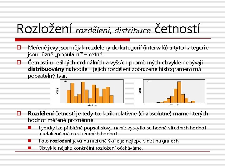 Rozložení rozdělení, distribuce četností o o o Měřené jevy jsou nějak rozděleny do kategorií