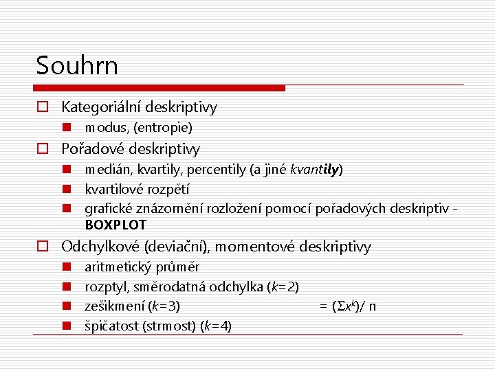 Souhrn o Kategoriální deskriptivy n modus, (entropie) o Pořadové deskriptivy n medián, kvartily, percentily