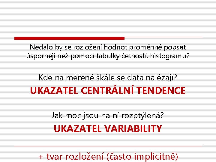 Nedalo by se rozložení hodnot proměnné popsat úsporněji než pomocí tabulky četností, histogramu? Kde